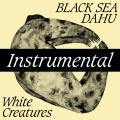 Black Sea Dahu — White Creatures Instrumental (2020)